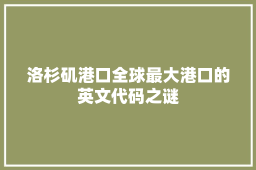 洛杉矶港口全球最大港口的英文代码之谜