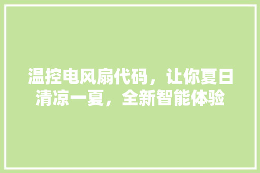 温控电风扇代码，让你夏日清凉一夏，全新智能体验