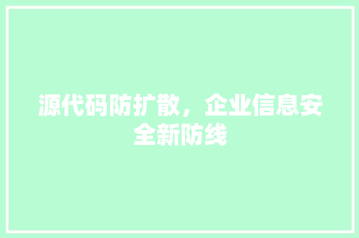 源代码防扩散，企业信息安全新防线