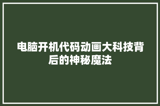 电脑开机代码动画大科技背后的神秘魔法
