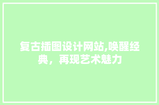 复古插图设计网站,唤醒经典，再现艺术魅力