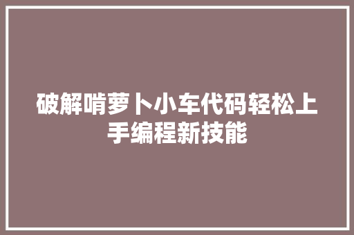 破解啃萝卜小车代码轻松上手编程新技能