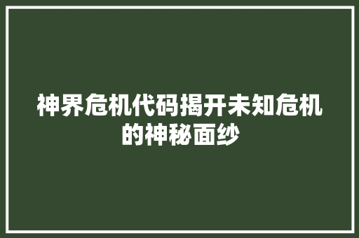 神界危机代码揭开未知危机的神秘面纱