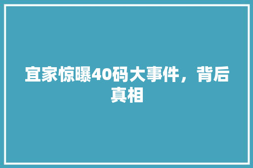 宜家惊曝40码大事件，背后真相
