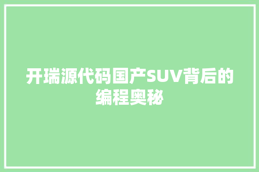 开瑞源代码国产SUV背后的编程奥秘