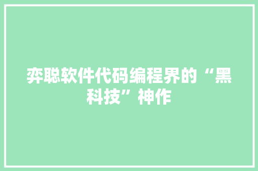 弈聪软件代码编程界的“黑科技”神作