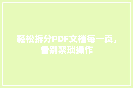 轻松拆分PDF文档每一页，告别繁琐操作
