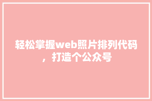 轻松掌握web照片排列代码，打造个公众号