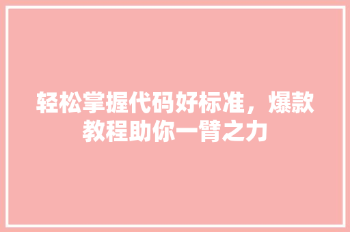 轻松掌握代码好标准，爆款教程助你一臂之力