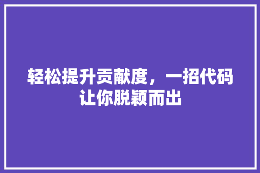 轻松提升贡献度，一招代码让你脱颖而出
