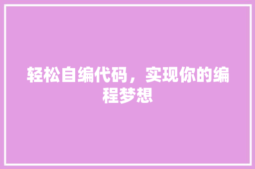 轻松自编代码，实现你的编程梦想
