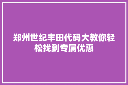 郑州世纪丰田代码大教你轻松找到专属优惠