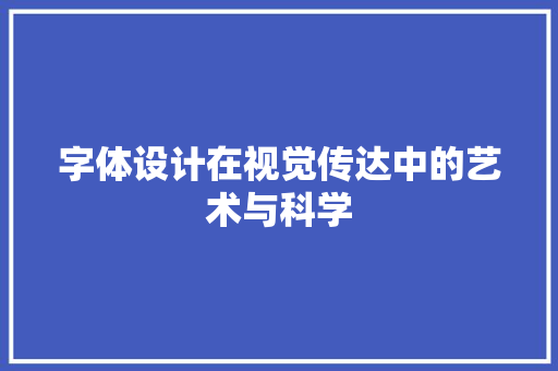 字体设计在视觉传达中的艺术与科学