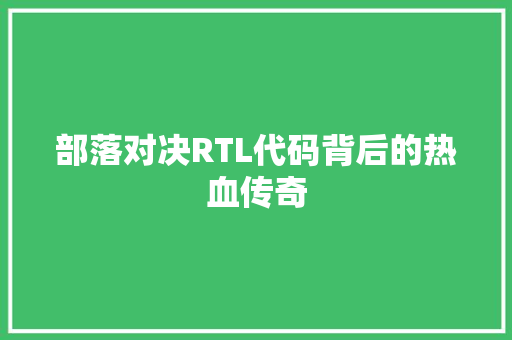 部落对决RTL代码背后的热血传奇