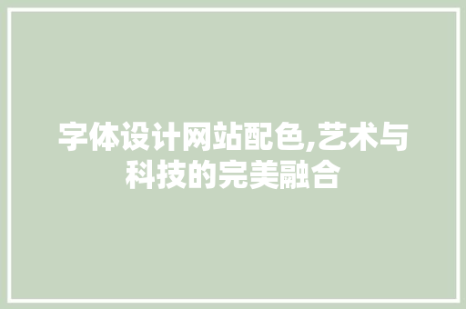 字体设计网站配色,艺术与科技的完美融合