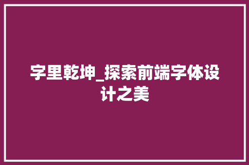 字里乾坤_探索前端字体设计之美