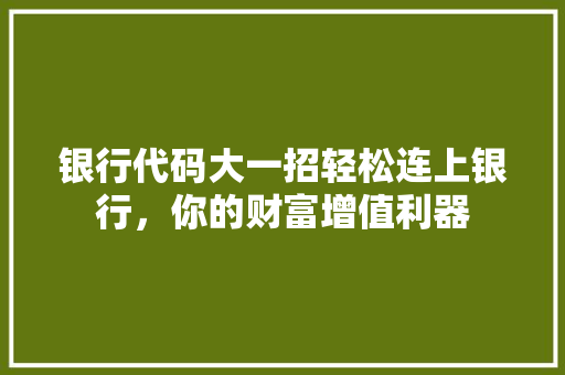 银行代码大一招轻松连上银行，你的财富增值利器