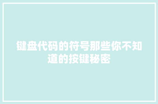 键盘代码的符号那些你不知道的按键秘密