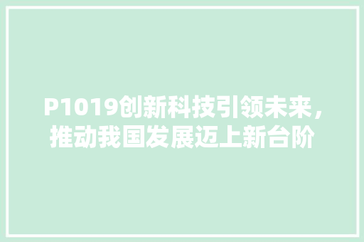 P1019创新科技引领未来，推动我国发展迈上新台阶