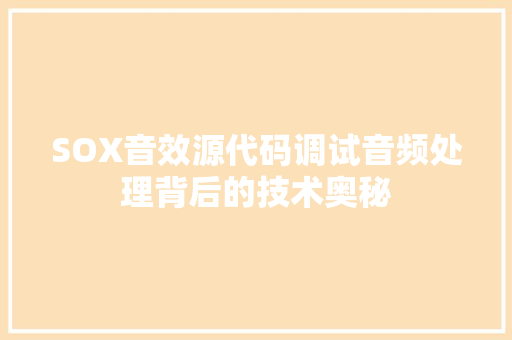 SOX音效源代码调试音频处理背后的技术奥秘