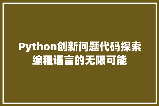 Python创新问题代码探索编程语言的无限可能