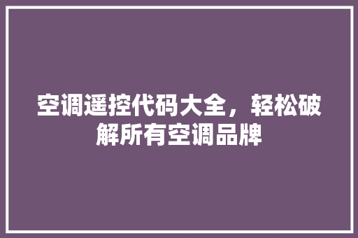 空调遥控代码大全，轻松破解所有空调品牌
