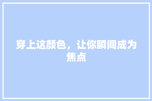 穿上这颜色，让你瞬间成为焦点