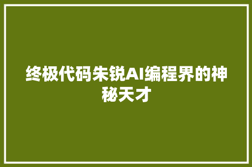 终极代码朱锐AI编程界的神秘天才