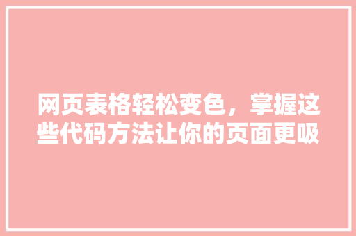 网页表格轻松变色，掌握这些代码方法让你的页面更吸睛