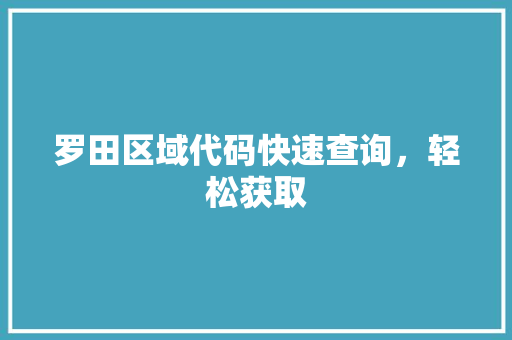 罗田区域代码快速查询，轻松获取