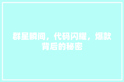 群星瞬间，代码闪耀，爆款背后的秘密