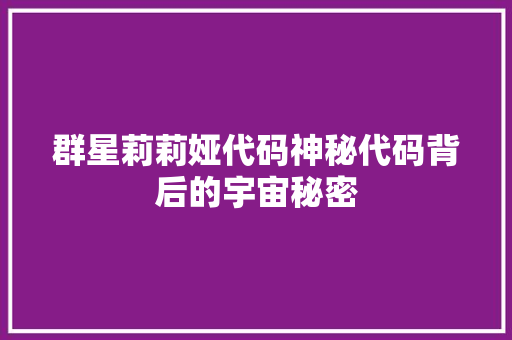 群星莉莉娅代码神秘代码背后的宇宙秘密