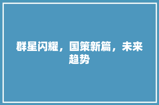 群星闪耀，国策新篇，未来趋势