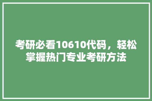 考研必看10610代码，轻松掌握热门专业考研方法