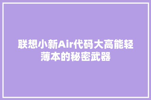 联想小新Air代码大高能轻薄本的秘密武器