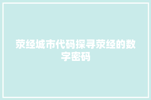 荥经城市代码探寻荥经的数字密码