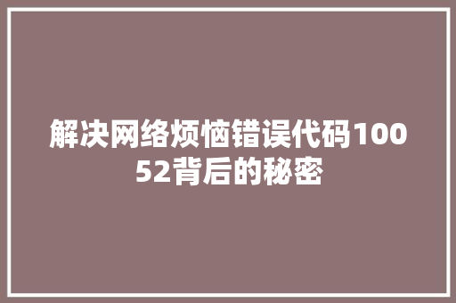 解决网络烦恼错误代码10052背后的秘密