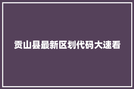 贡山县最新区划代码大速看