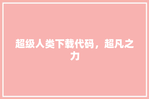 超级人类下载代码，超凡之力