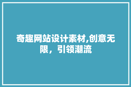 奇趣网站设计素材,创意无限，引领潮流
