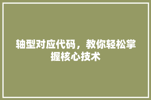 轴型对应代码，教你轻松掌握核心技术