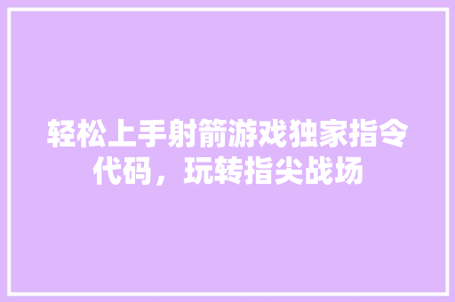 轻松上手射箭游戏独家指令代码，玩转指尖战场