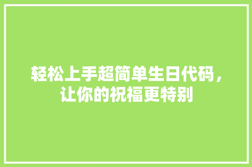 轻松上手超简单生日代码，让你的祝福更特别