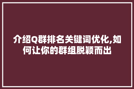 介绍Q群排名关键词优化,如何让你的群组脱颖而出