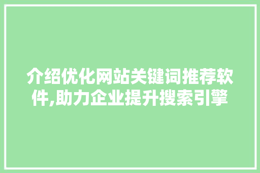介绍优化网站关键词推荐软件,助力企业提升搜索引擎排名的利器