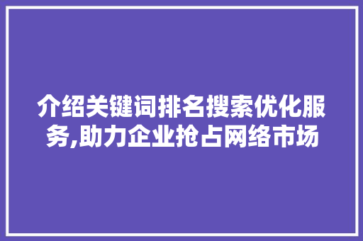 介绍关键词排名搜索优化服务,助力企业抢占网络市场制高点