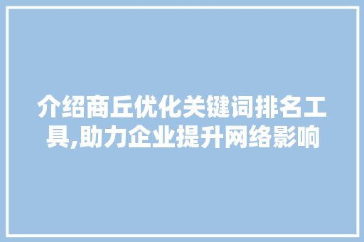 介绍商丘优化关键词排名工具,助力企业提升网络影响力