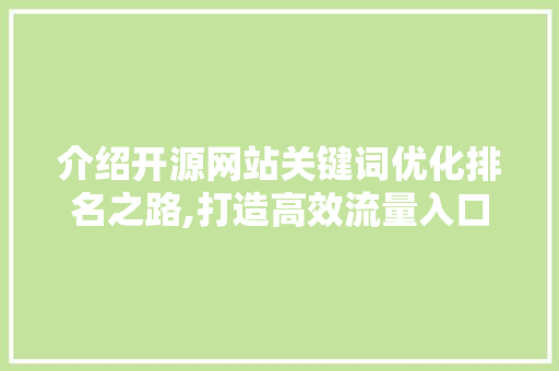 介绍开源网站关键词优化排名之路,打造高效流量入口