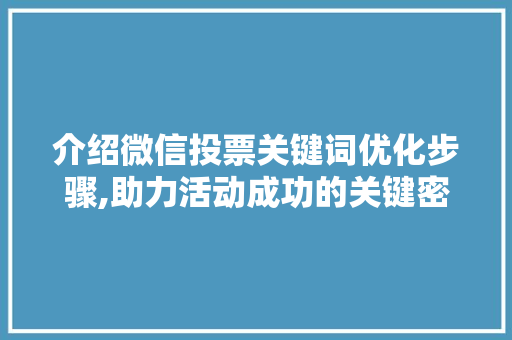 介绍微信投票关键词优化步骤,助力活动成功的关键密码