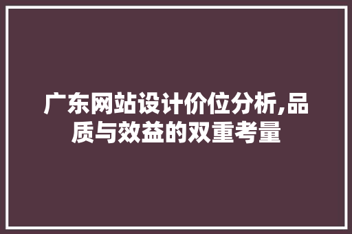 广东网站设计价位分析,品质与效益的双重考量 响应式设计